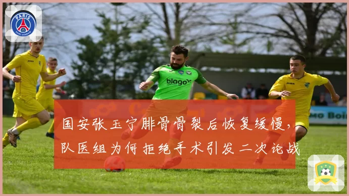 国安张玉宁腓骨骨裂后恢复缓慢,队医组为何拒绝手术引发二次论战